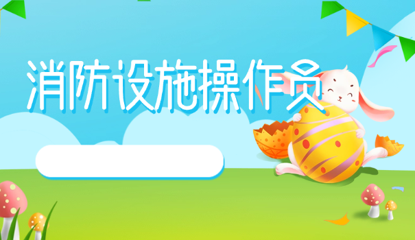 消防设施操作员证书需要什么资格